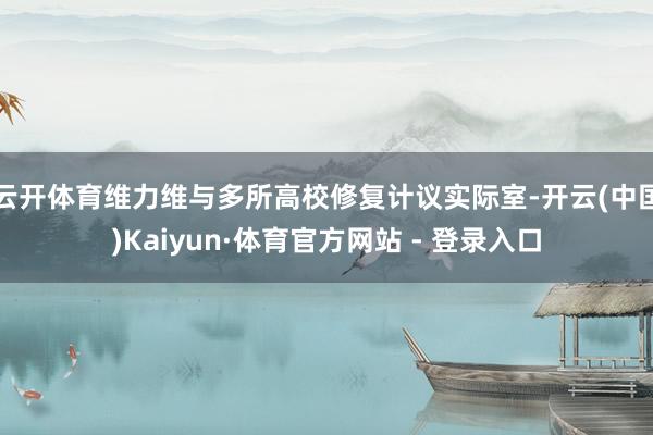 云开体育维力维与多所高校修复计议实际室-开云(中国)Kaiyun·体育官方网站 - 登录入口